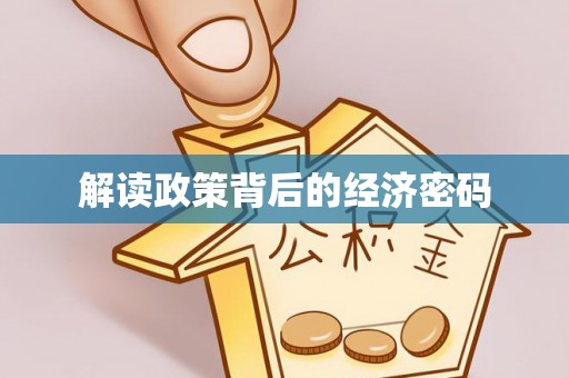 波密解读政策背后的经济密码