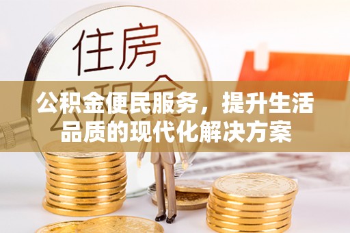 波密公积金便民服务，提升生活品质的现代化解决方案