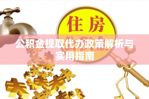 波密公积金提取代办政策解析与实用指南