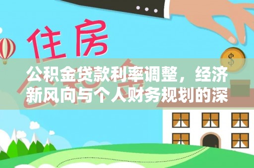 波密公积金贷款利率调整，经济新风向与个人财务规划的深远影响