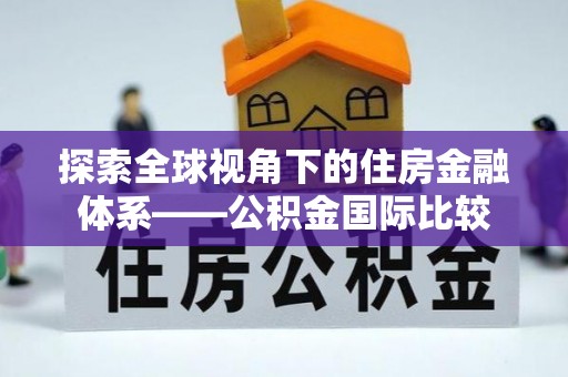 波密探索全球视角下的住房金融体系——公积金国际比较