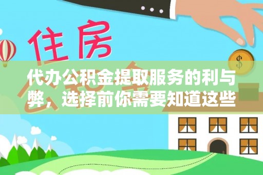波密代办公积金提取服务的利与弊，选择前你需要知道这些
