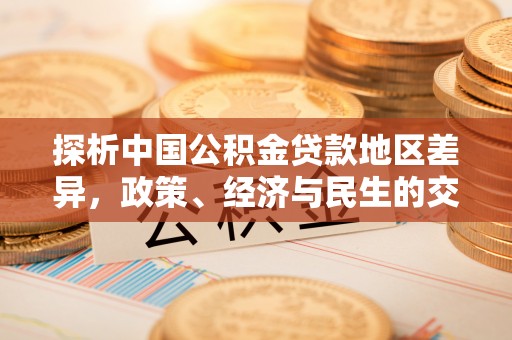 波密探析中国公积金贷款地区差异，政策、经济与民生的交织影响