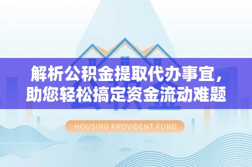波密解析公积金提取代办事宜，助您轻松搞定资金流动难题