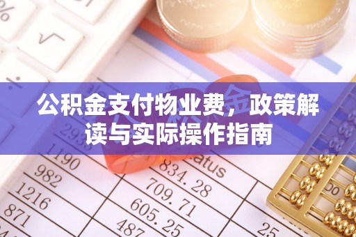 波密公积金支付物业费，政策解读与实际操作指南