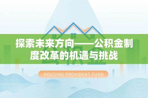 波密探索未来方向——公积金制度改革的机遇与挑战