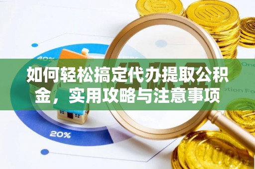 波密如何轻松搞定代办提取公积金，实用攻略与注意事项