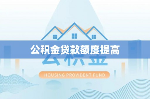 波密公积金贷款额度提高