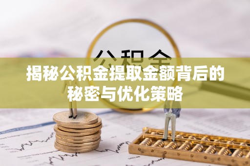 波密揭秘公积金提取金额背后的秘密与优化策略