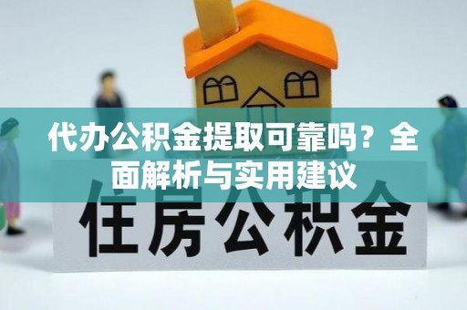 波密代办公积金提取可靠吗？全面解析与实用建议
