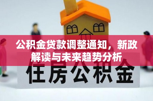 波密公积金贷款调整通知，新政解读与未来趋势分析
