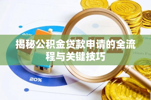波密揭秘公积金贷款申请的全流程与关键技巧