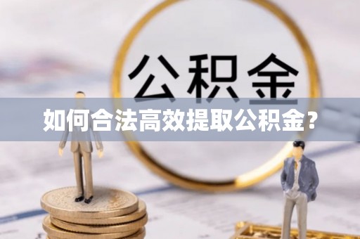 波密如何合法高效提取公积金？