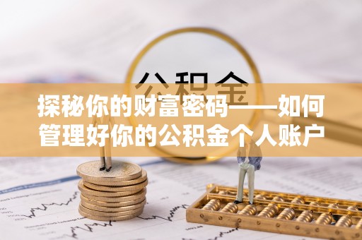 波密探秘你的财富密码——如何管理好你的公积金个人账户信息