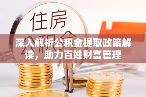 波密深入解析公积金提取政策解读，助力百姓财富管理
