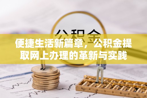 波密便捷生活新篇章，公积金提取网上办理的革新与实践