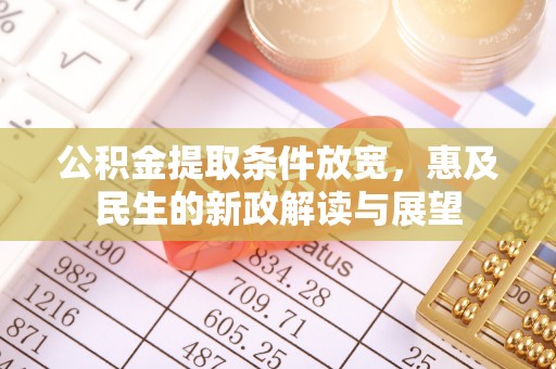 波密公积金提取条件放宽，惠及民生的新政解读与展望