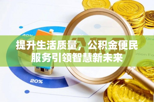 波密提升生活质量，公积金便民服务引领智慧新未来