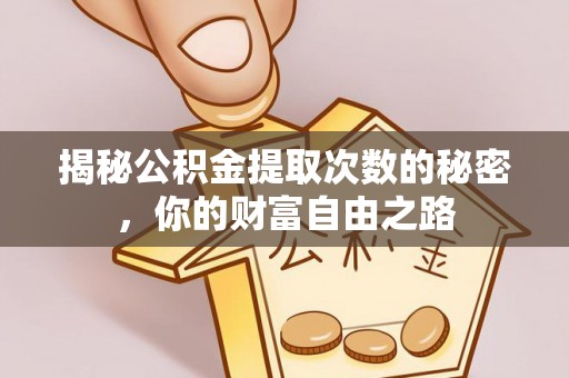 波密揭秘公积金提取次数的秘密，你的财富自由之路