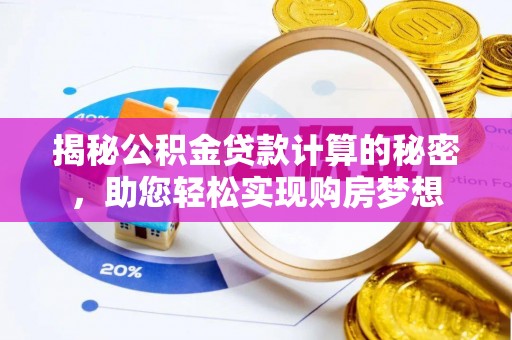 波密揭秘公积金贷款计算的秘密，助您轻松实现购房梦想
