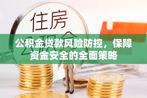 波密公积金贷款风险防控，保障资金安全的全面策略
