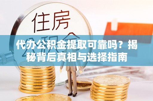 波密代办公积金提取可靠吗？揭秘背后真相与选择指南