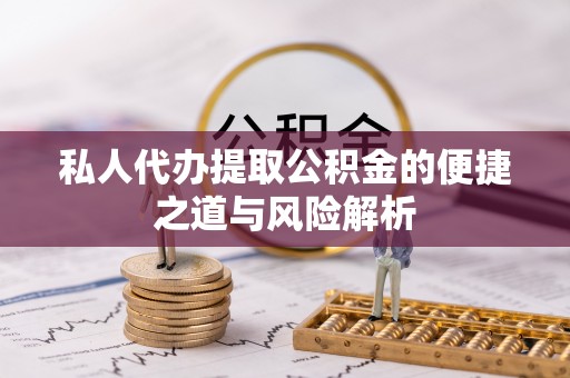 波密私人代办提取公积金的便捷之道与风险解析