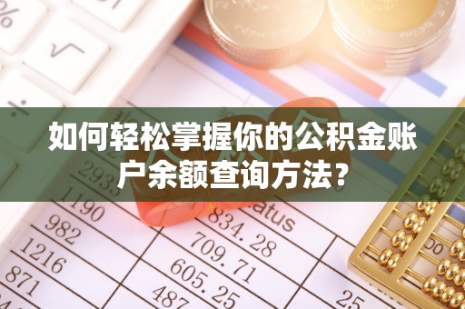 波密如何轻松掌握你的公积金账户余额查询方法？