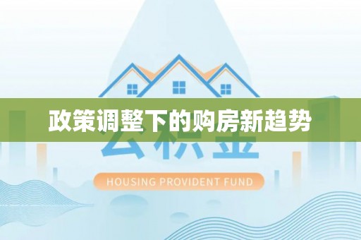 波密政策调整下的购房新趋势
