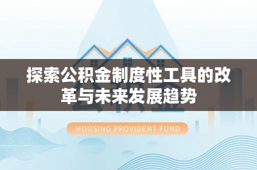 波密探索公积金制度性工具的改革与未来发展趋势