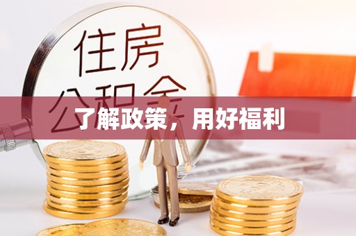 波密了解政策，用好福利