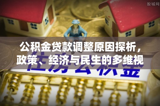 波密公积金贷款调整原因探析，政策、经济与民生的多维视角