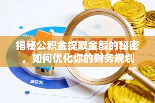 波密揭秘公积金提取金额的秘密，如何优化你的财务规划
