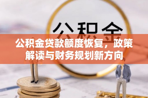波密公积金贷款额度恢复，政策解读与财务规划新方向