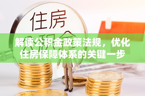 波密解读公积金政策法规，优化住房保障体系的关键一步