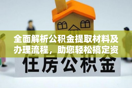 波密全面解析公积金提取材料及办理流程，助您轻松搞定资金提取