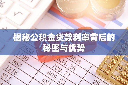 波密揭秘公积金贷款利率背后的秘密与优势