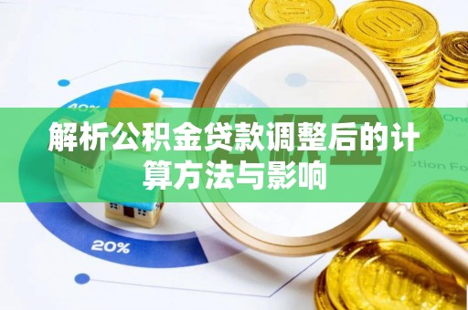 波密解析公积金贷款调整后的计算方法与影响
