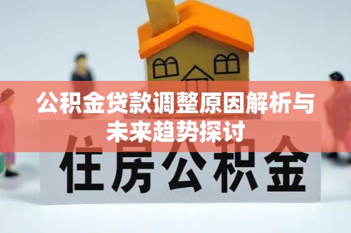 波密公积金贷款调整原因解析与未来趋势探讨