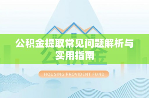 波密公积金提取常见问题解析与实用指南