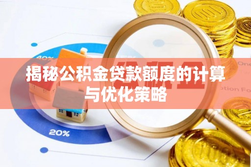 波密揭秘公积金贷款额度的计算与优化策略
