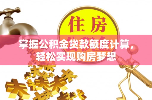 波密掌握公积金贷款额度计算，轻松实现购房梦想