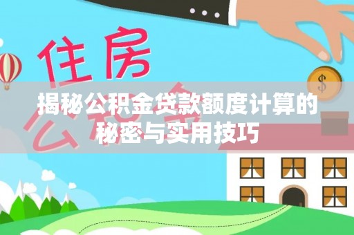 波密揭秘公积金贷款额度计算的秘密与实用技巧