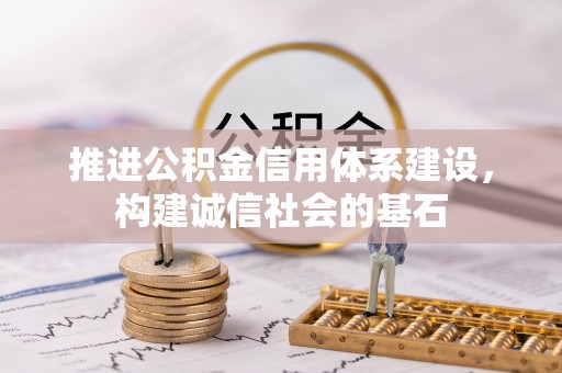 波密推进公积金信用体系建设，构建诚信社会的基石