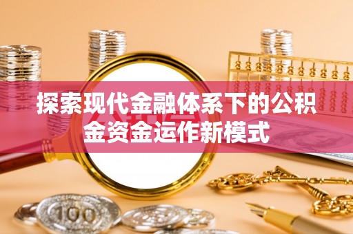 波密探索现代金融体系下的公积金资金运作新模式
