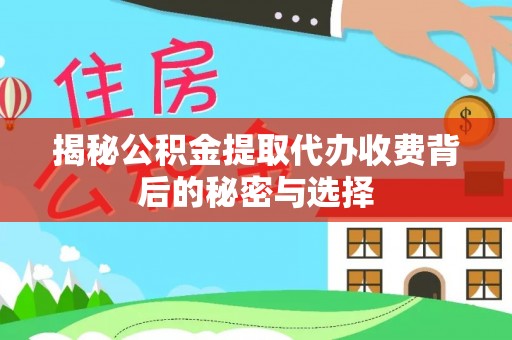 波密揭秘公积金提取代办收费背后的秘密与选择