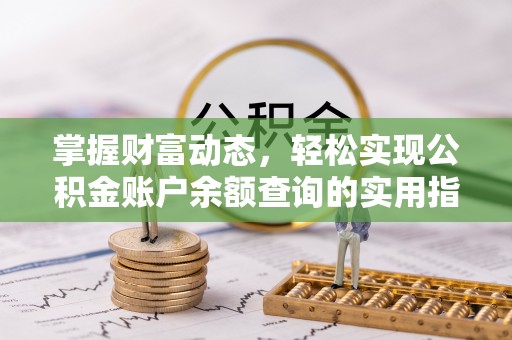 波密掌握财富动态，轻松实现公积金账户余额查询的实用指南
