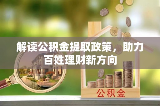 波密解读公积金提取政策，助力百姓理财新方向