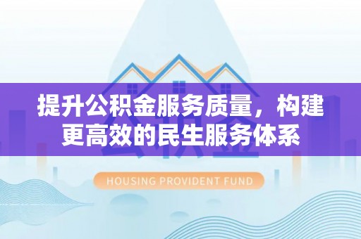 波密提升公积金服务质量，构建更高效的民生服务体系
