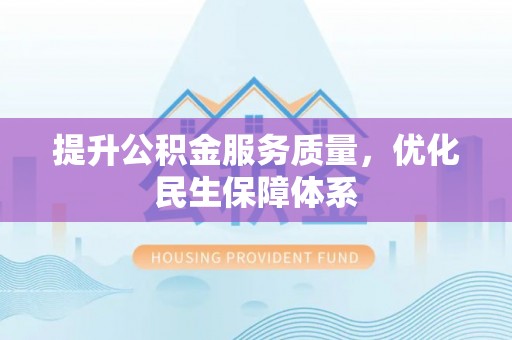 波密提升公积金服务质量，优化民生保障体系